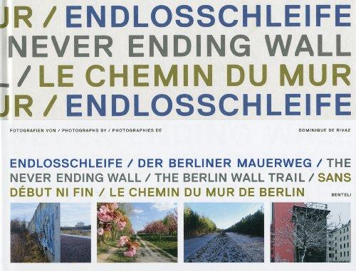 Endlosschleife. Der Berliner Mauerweg / The Neverending Wall. The Berlin Wall Trail /Sans Début Ni Fin. Le Chemin du Mur de Berlin