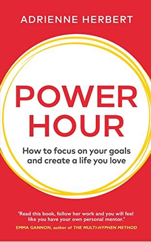 Power Hour: How to Focus on Your Goals and Create a Life You Love