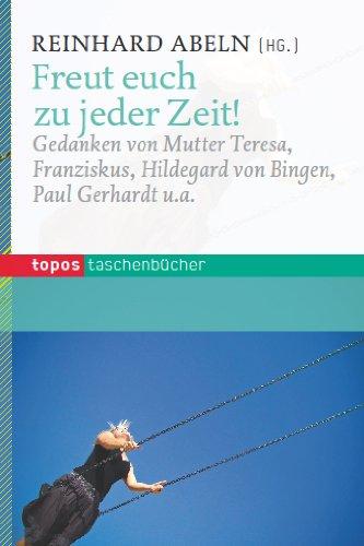 Freut euch zu jeder Zeit: Gedanken von Mutter Teresa, Franziskus, Hildegard von Bingen, Paul Gerhardt u. a