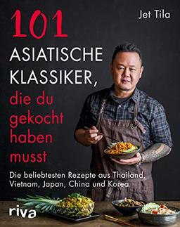 101 asiatische Klassiker, die du gekocht haben musst: Die beliebtesten Rezepte aus Thailand, Vietnam, Japan, China und Korea