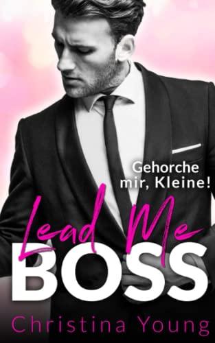 Lead Me BOSS – Gehorche mir, Kleine! (Boss Billionaire Romance, Band 3)