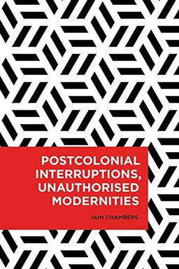 Postcolonial Interruptions, Unauthorised Modernities (Radical Cultural Studies)