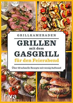 Grillen mit dem Gasgrill für den Feierabend: Über 50 schnelle Rezepte mit wenig Aufwand. Leckere BBQ- und Grillideen für Steaks, Burger, Spieße, Fleisch, Fisch, Gemüse, Soßen, Dips und mehr