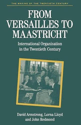 From Versailles to Maastricht: International Organisation in the Twentieth Century (Making of the Twentieth Century)