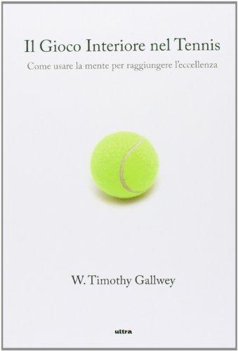 Il gioco interiore del tennis. Come usare la mente per raggiungere l'eccellenza