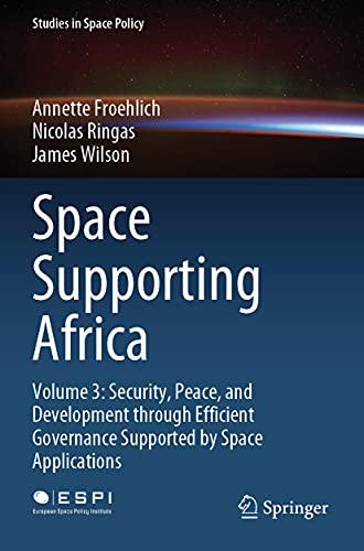 Space Supporting Africa: Volume 3: Security, Peace, and Development through Efficient Governance Supported by Space Applications (Studies in Space Policy, Band 28)