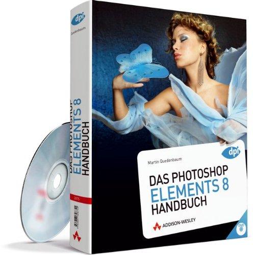 Das Photoshop Elements 8 - Handbuch - mit DVD, ganz in Farbe und  mit sehr guten Beispielen zum Nachmachen: für die Praxis und zum Nachschlagen, für Windows und Mac (DPI Adobe)