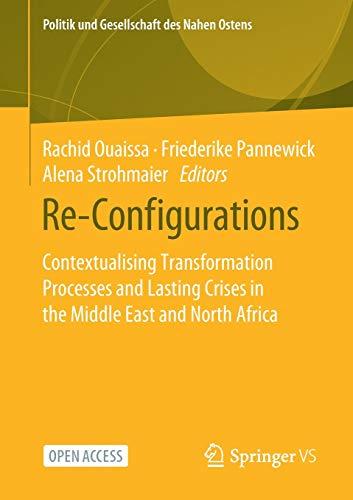 Re-Configurations: Contextualising Transformation Processes and Lasting Crises in the Middle East and North Africa (Politik und Gesellschaft des Nahen Ostens)