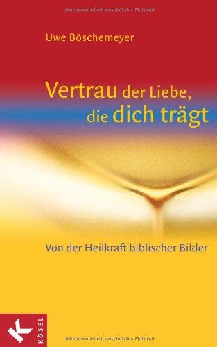 Vertrau der Liebe, die dich trägt: Von der Heilkraft biblischer Bilder