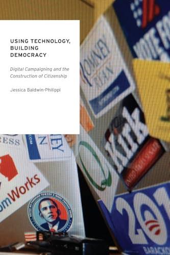 Using Technology, Building Democracy: Digital Campaigning and the Construction of Citizenship (Oxford Studies in Digital Politics)