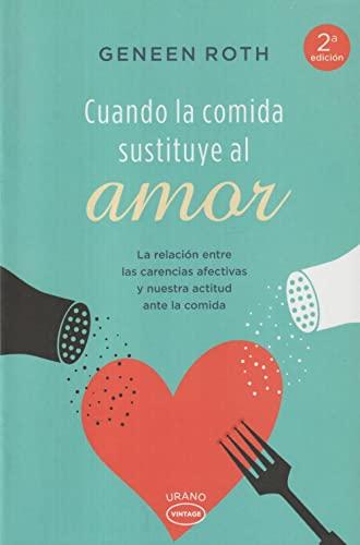 Cuando la Comida Sustituye al Amor: La Relacion Entre las Carencias Afectivas y Nuestra Actitud Ante la Comida = When Food Replaces Love (Vintage)