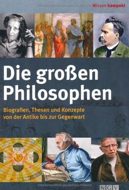 Die großen Philosophen. Biografien, Thesen und Konzepte von der Antike bis zur Gegenwart