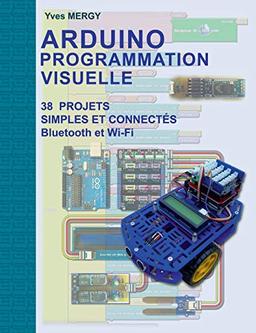 Arduino Programmation visuelle : Projets simples et connectés (Bluetooth et Wi-Fi)