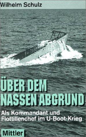 Über dem nassen Abgrund. Als Kommandant und Flottillenchef im U-Boot-Krieg