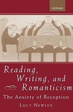 Reading, Writing, and Romanticism: The Anxiety of Reception