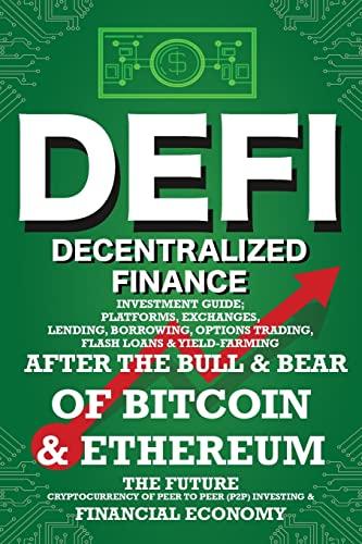 Decentralized Finance (DeFi) Investment Guide; Platforms, Exchanges, Lending, Borrowing, Options Trading, Flash Loans & Yield-Farming: Bull & Bear of ... (Decentralized Finance (DeFi) Books, Band 2)