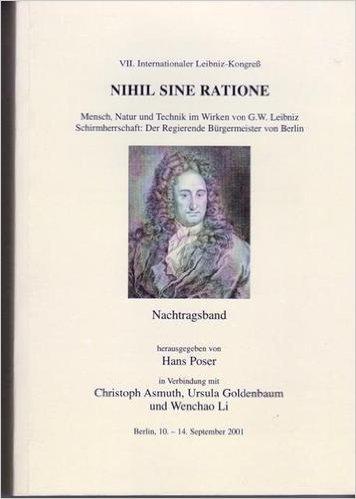 Nihil sine ratione. Mensch, Natur und Technik im Wirken von G.W.Leibnitz. Nachtragsband: VII. Internationaler Leibnitz-Kongreß. Schirmherrschaft: Der Regierende Bürgermeister von Berlin