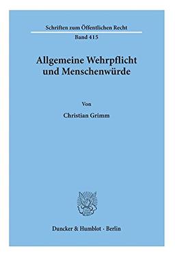 Allgemeine Wehrpflicht und Menschenwürde.: Dissertationsschrift (Schriften Zum Offentlichen Recht, 415)