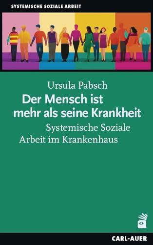 Der Mensch ist mehr als seine Krankheit: Systemische Soziale Arbeit im Krankenhaus