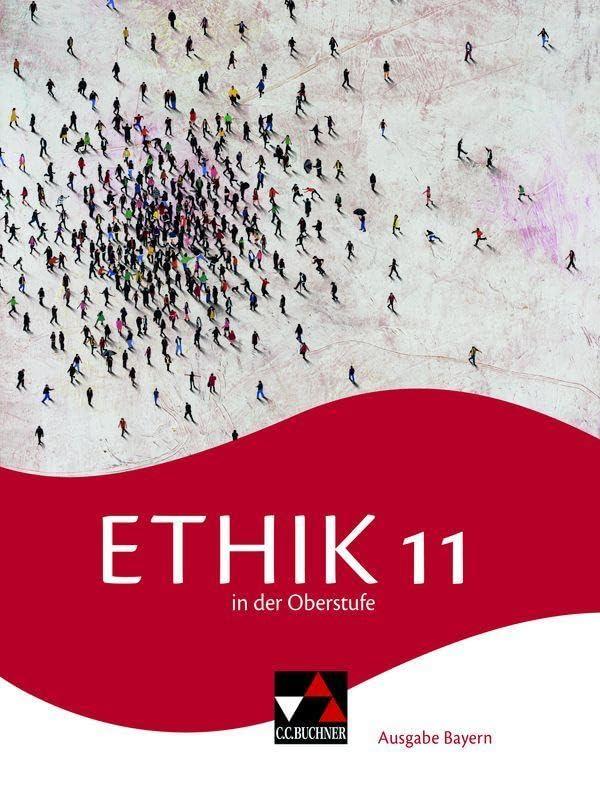 Ethik in der Oberstufe – Ausgabe Bayern / Ethik in der Oberstufe Bayern 11: Gymnasium Bayern (Ethik in der Oberstufe – Ausgabe Bayern: Gymnasium Bayern)