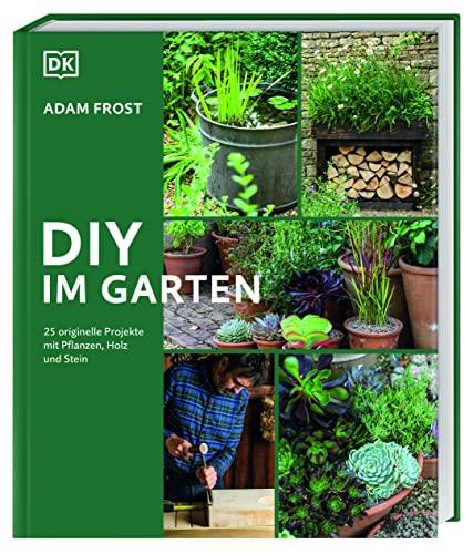 DIY im Garten: 25 DIY-Projekte mit Pflanzen, Holz und Stein für den Garten. Mit klaren Anleitungen und Schritt-für-Schritt-Fotografie. Das perfekte Buch für Anfänger und Fortgeschrittene