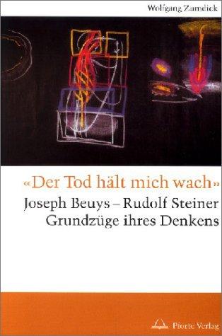 Der Tod hält mich wach. Joseph Beuys - Rudolf Steiner, Grundzüge ihres Denkens: Josef Beuys - Rudolf Steiner, Grundzüge ihres Denkens