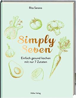 Simply Seven: Einfach gesund kochen mit nur 7 Zutaten