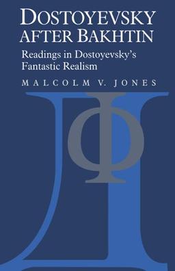 Dostoyevsky after Bakhtin: Readings in Dostoyevsky's Fantastic Realism