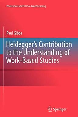 Heidegger’s Contribution to the Understanding of Work-Based Studies (Professional and Practice-based Learning, Band 4)