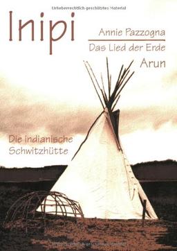 Inipi: Das Lied der Erde. Die indianische Schwitzhütte