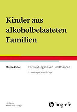 Kinder aus alkoholbelasteten Familien: Entwicklungsrisiken und Chancen (Klinische Kinderpsychologie)