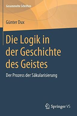 Die Logik in der Geschichte des Geistes: Der Prozess der Säkularisierung (Gesammelte Schriften, Band 8)