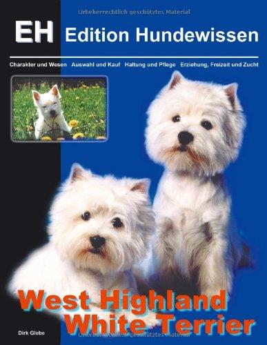 West Highland White Terrier: Charakter und Wesen, Auswahl und Kauf, Haltung und Pflege, Erziehung, Freizeit und Zucht