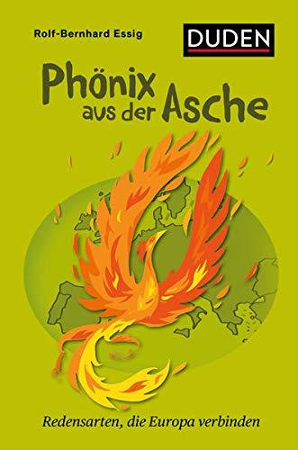 Phönix aus der Asche: Redensarten, die Europa verbinden (Duden Sprachwissen)