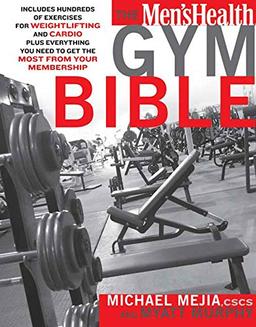 The Men's Health Gym Bible: Includes Hundreds of Exercises for Weightlifting and Cardio