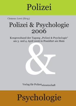 Polizei & Psychologie 2006: Kongressband zur Tagung Polizei & Psychologie 2006