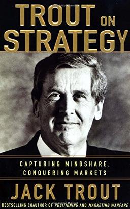 Jack Trout on Strategy: Capturing Mindshare, Conquering Markets