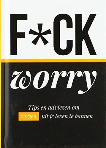 F*ck worry: tips en adviezen om zorgen uit je leven te bannen