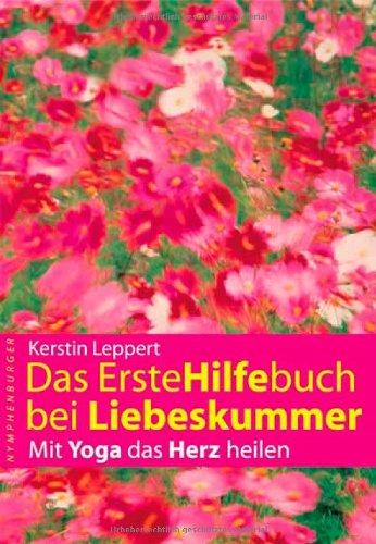 Das Erstehilfebuch bei Liebeskummer: Mit Yoga das Herz heilen