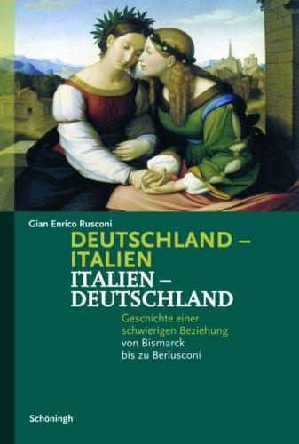 Deutschland-Italien / Italien-Deutschland: Geschichte einer schwierigen Beziehung von Bismarck bis zu Berlusconi