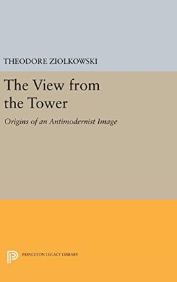 The View from the Tower: Origins of an Antimodernist Image (Princeton Legacy Library, Band 4216)