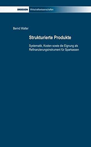 Strukturierte Produkte: Systematik, Kosten sowie die Eignung als Refinanzierungsinstrument für Sparkassen (Driesen Wirtschaftswissenschaften)