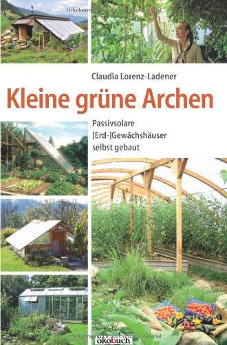 Kleine grüne Archen: Passivsolare (Erd-)Gewächshäuser selbst gebaut