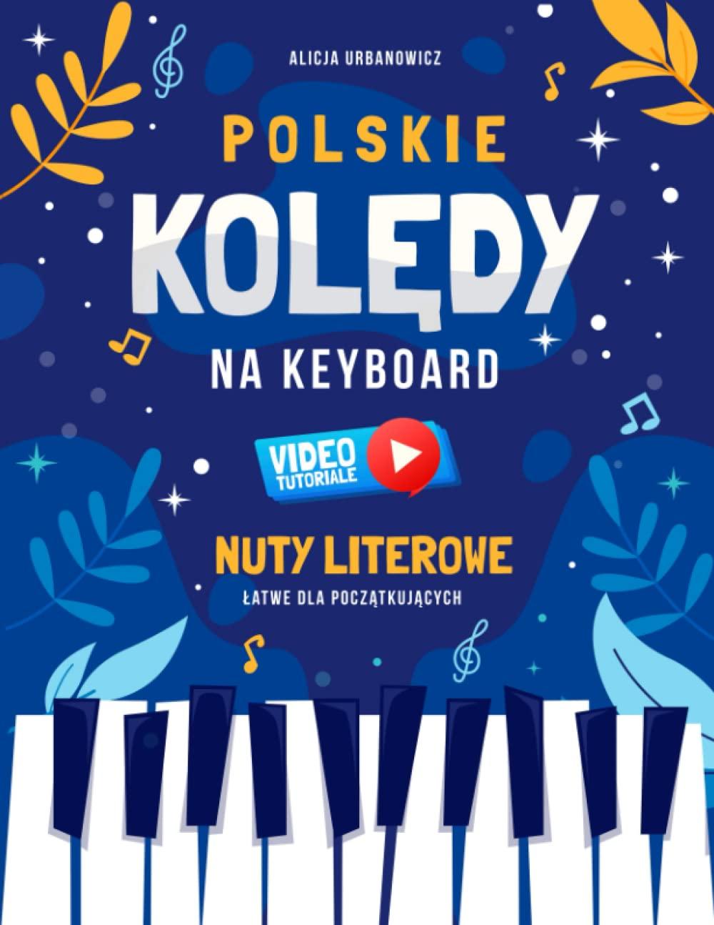 Polskie Kolędy na Keyboard I Nuty Literowe Łatwe dla Początkujących I Video Tutoriale: Mój Pierwszy Śpiewnik I Pastorałki na Pianino Fortepian dla ... Nazwami Dźwięków I Teksty I Akordy I Poziom 1