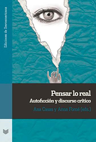 Pensar lo real: autoficción y discurso crítico (Ediciones de Iberoamericana, Band 131)