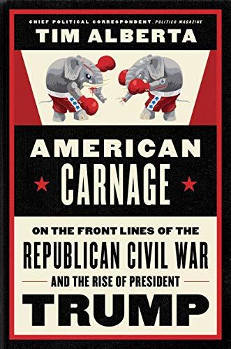 American Carnage: On the Front Lines of the Republican Civil War and the Rise of President Trump