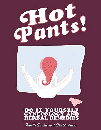 Hot Pants: Do It Yourself Gynecology and Herbal Remedies (DIY, Band 193)