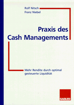 Praxis des Cash-Managements: Mehr Rendite durch optimal gesteuerte Liquidität