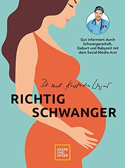 Richtig schwanger: Gut informiert durch Schwangerschaft, Geburt und Babyzeit mit dem Social-Media-Arzt