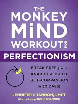 The Monkey Mind Workout for Perfectionism: Break Free from Anxiety and Build Self-Compassion in 30 Days!